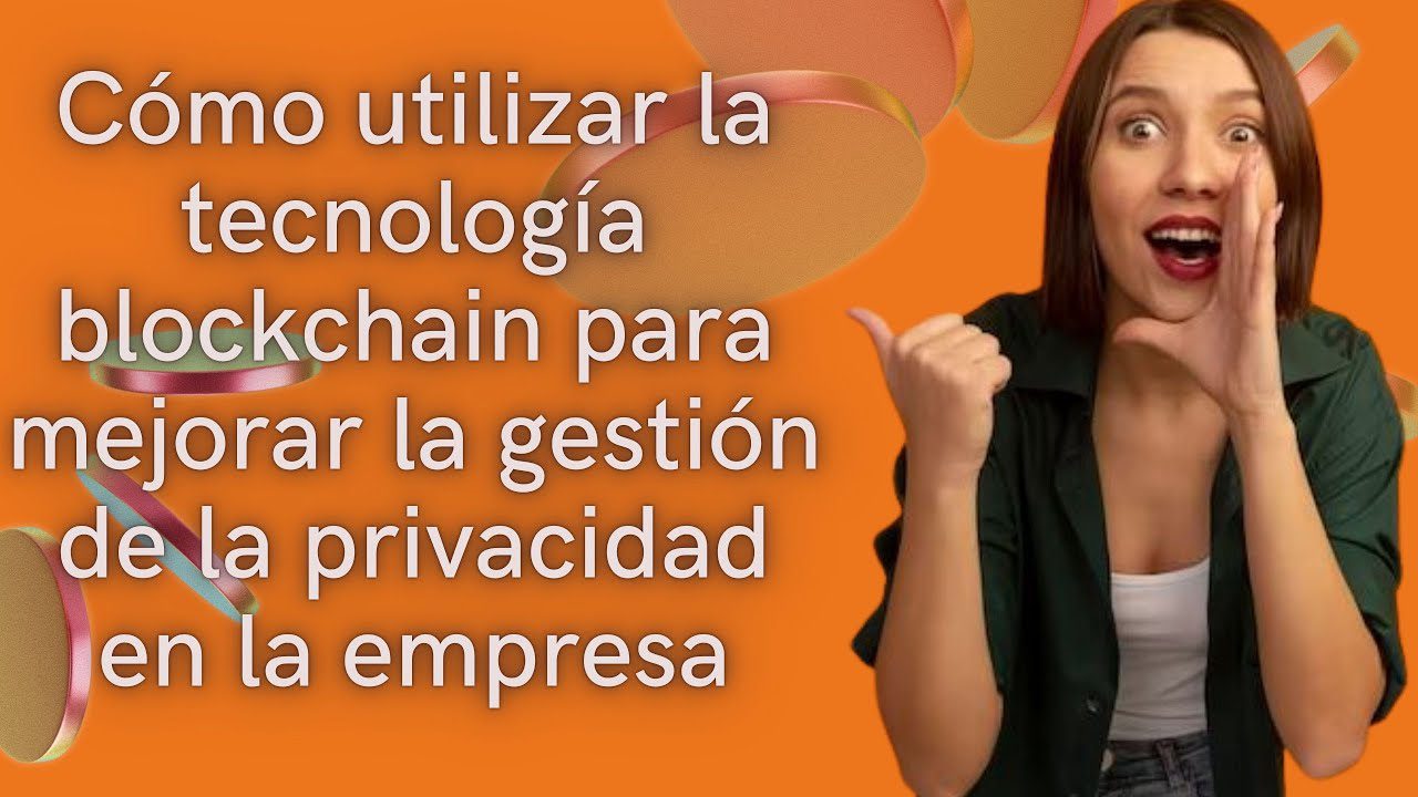 cómo gestionar la privacidad de datos en Cómo funciona la tecnología blockchain en el sector financiero