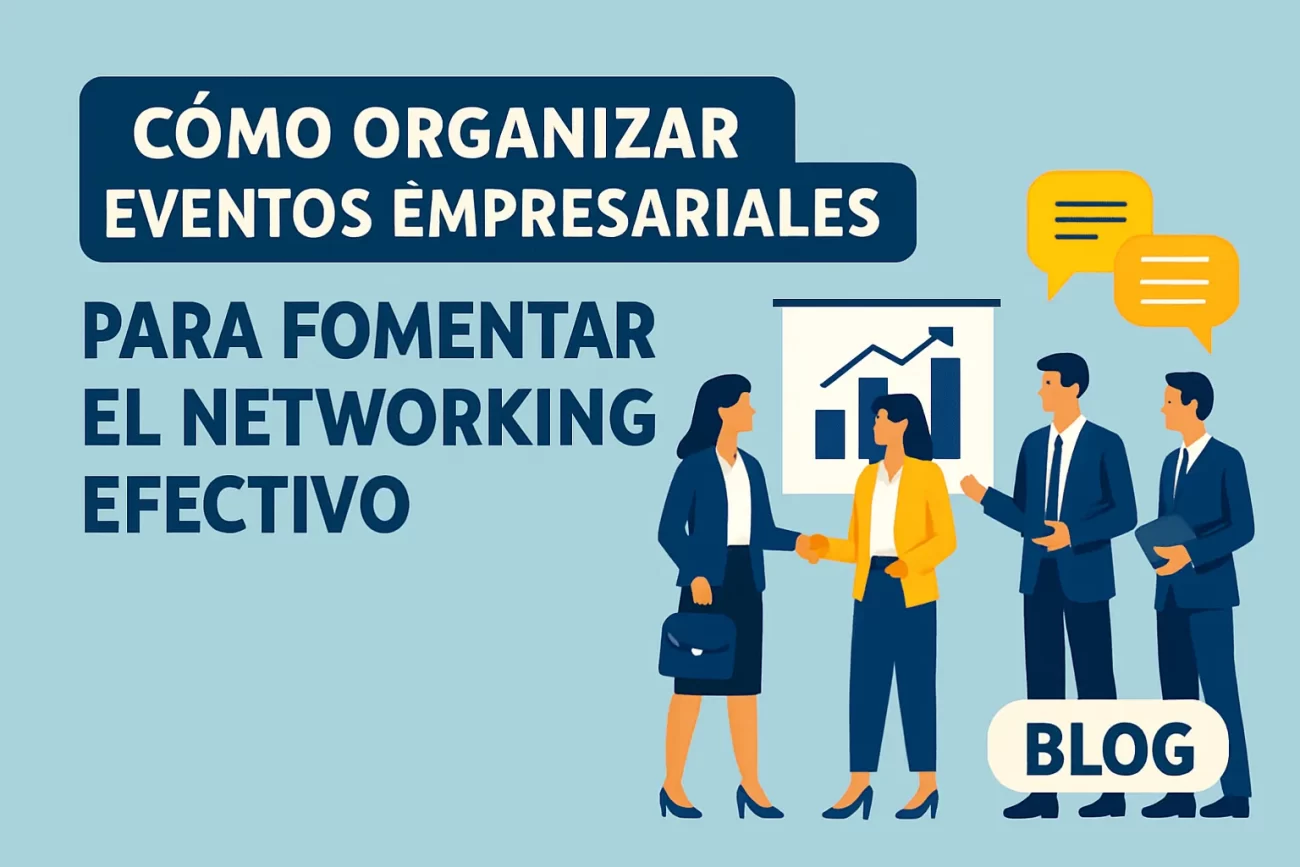 Cómo organizar eventos empresariales para fomentar el networking efectivo