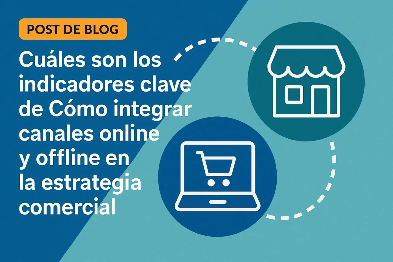 cuáles son los indicadores clave de Cómo integrar canales online y offline en la estrategia comercial