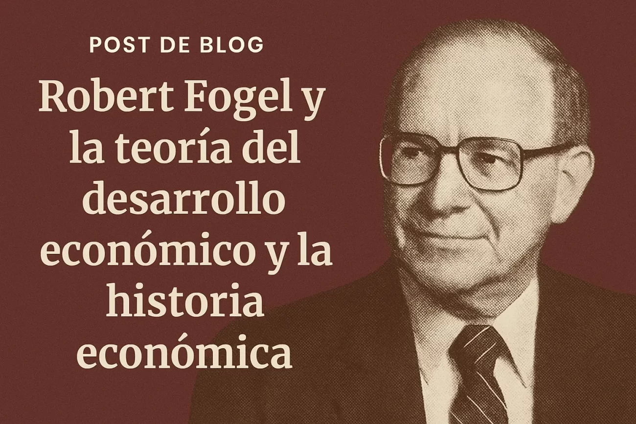Robert Fogel y la teoría del desarrollo económico y la historia económica
