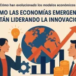 Cómo han evolucionado los modelos económicos: el papel de las economías emergentes en la innovación global
