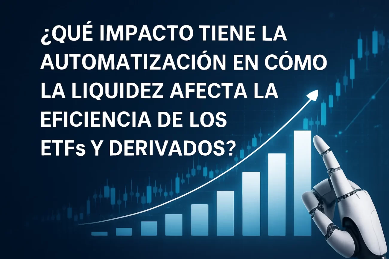 qué impacto tiene la automatización en Cómo la liquidez afecta la eficiencia de los ETFs y derivados