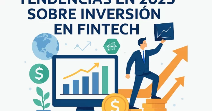 Tendencias en 2025 sobre inversión en fintech: guía completa para anticipar el mercado