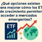 Cómo los ETFs de crecimiento permiten acceder a mercados emergentes: opciones para mejorar tu inversión