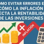 Cómo evitar errores clave en cómo la inflación afecta la rentabilidad de las inversiones