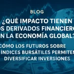 ¿Qué son los derivados financieros y cuál es su papel en la economía global?