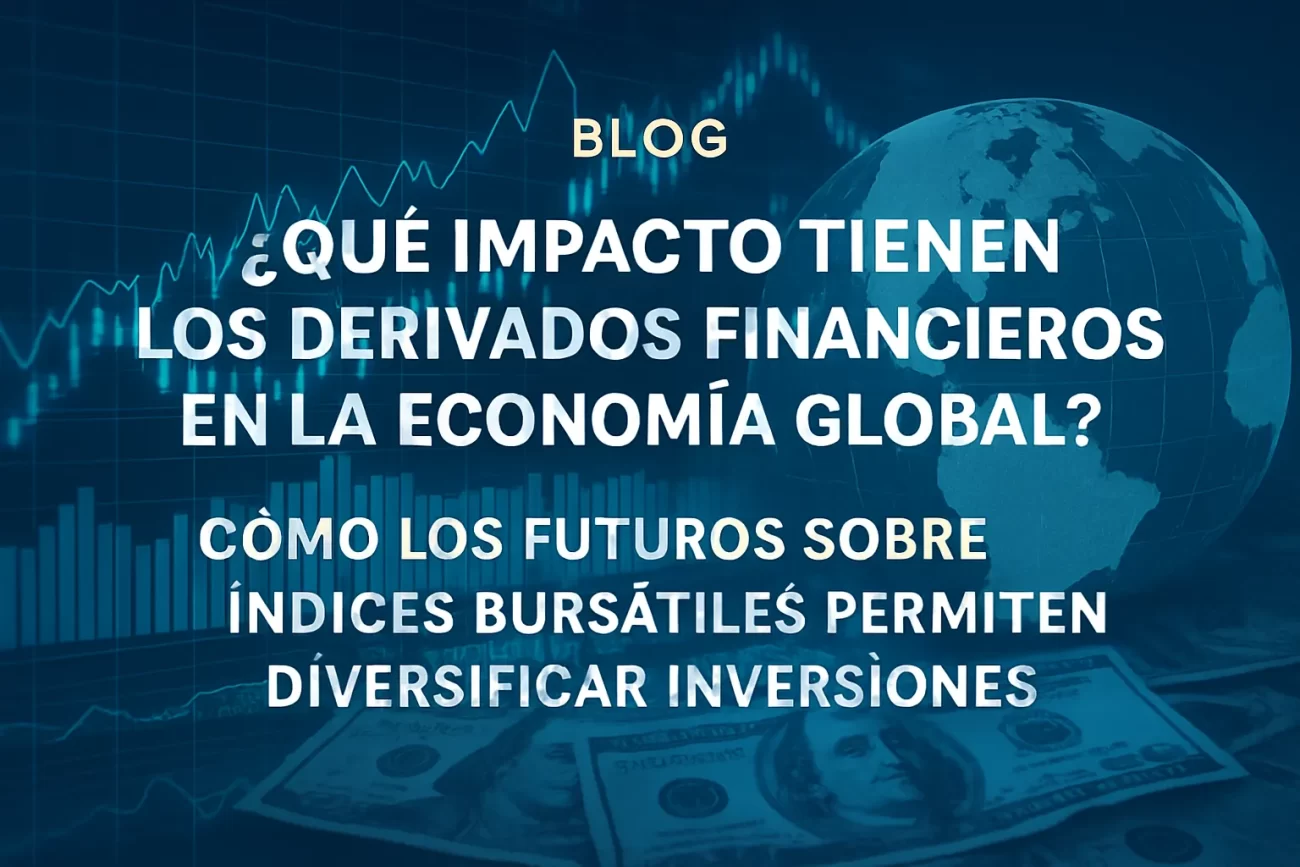 qué impacto tienen los derivados financieros en la economía global Cómo los futuros sobre índices bursátiles permiten diversificar inversiones