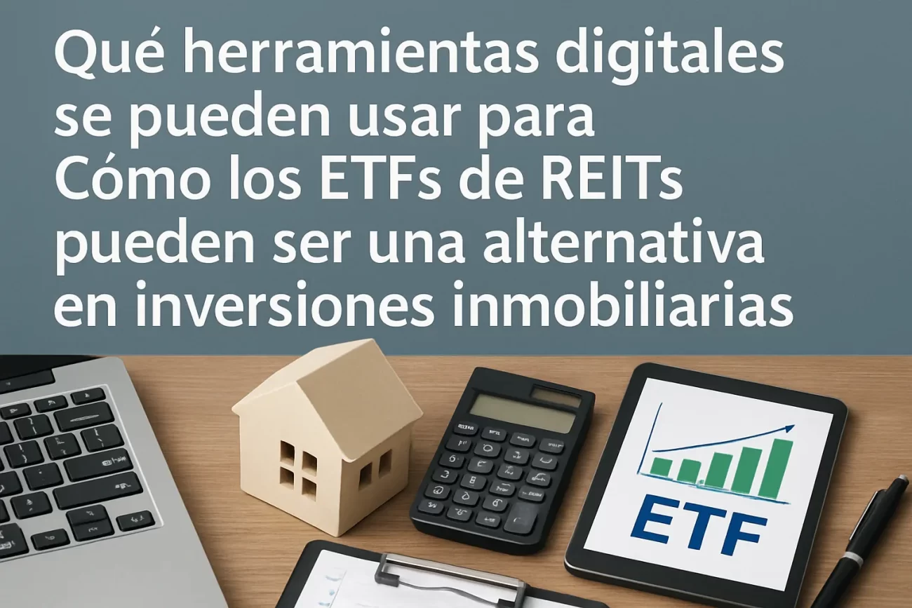 qué herramientas digitales se pueden usar para Cómo los ETFs de REITs pueden ser una alternativa en inversiones inmobiliarias