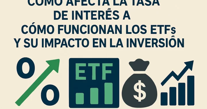 Cómo afecta la tasa de interés a los ETFs y su impacto en la inversión: guía completa
