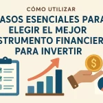 Cómo elegir el mejor instrumento financiero para invertir: pasos esenciales para tomar la decisión correcta