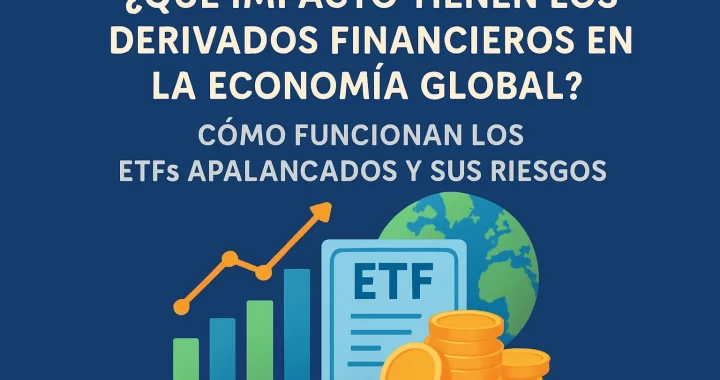 Qué impacto tienen los derivados financieros en la economía global: Cómo funcionan los ETFs apalancados y sus riesgos